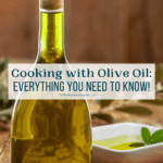 Cooking with Olive Oil: Everything You Need to Know!